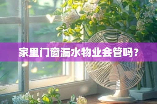 家里门窗漏水物业会管吗？