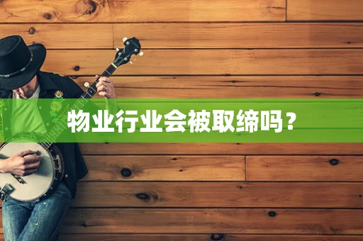 物业行业会被取缔吗？