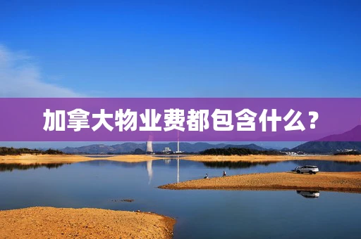 加拿大物业费都包含什么？
