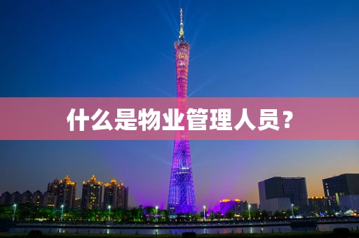 什么是物业管理人员？