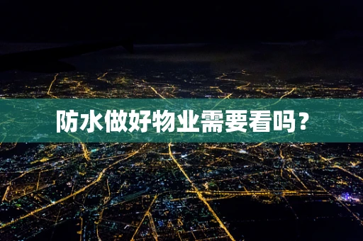 防水做好物业需要看吗？