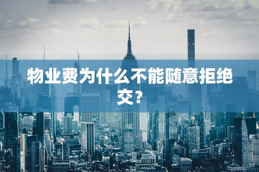物业费为什么不能随意拒绝交？