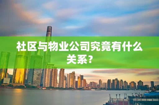 社区与物业公司究竟有什么关系？
