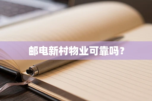 邮电新村物业可靠吗？