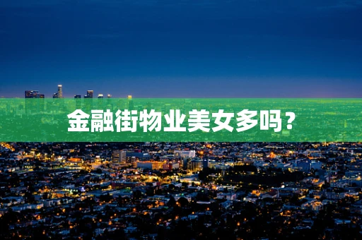 金融街物业美女多吗？