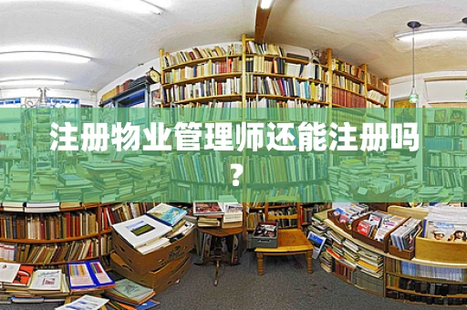 注册物业管理师还能注册吗？