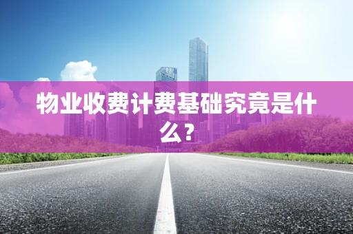 物业收费计费基础究竟是什么？