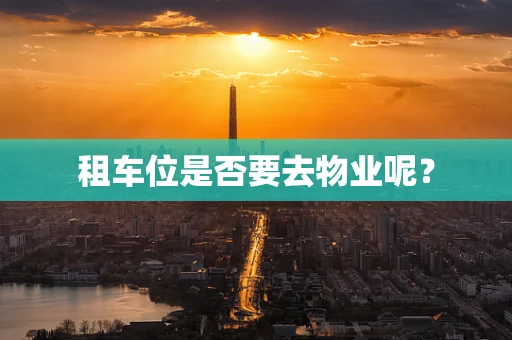 租车位是否要去物业呢？
