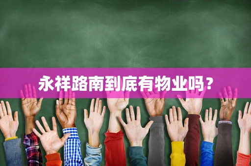 永祥路南到底有物业吗？
