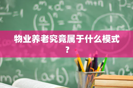 物业养老究竟属于什么模式？