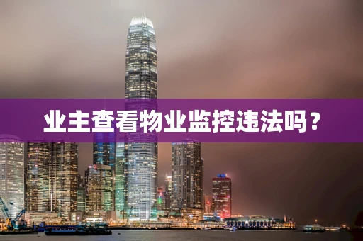 业主查看物业监控违法吗？