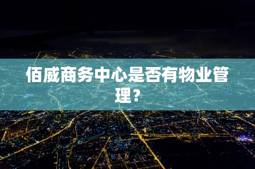 佰威商务中心是否有物业管理？