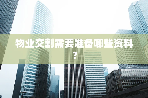 物业交割需要准备哪些资料？