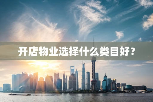开店物业选择什么类目好？