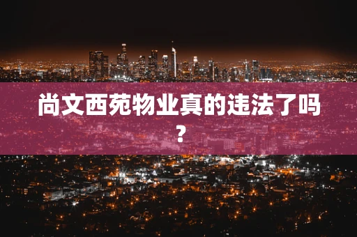 尚文西苑物业真的违法了吗？