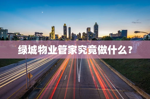绿城物业管家究竟做什么？