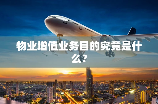 物业增值业务目的究竟是什么？