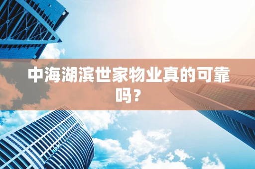 中海湖滨世家物业真的可靠吗？