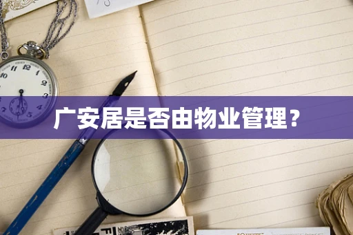 广安居是否由物业管理？