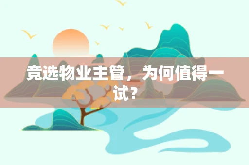 竞选物业主管，为何值得一试？