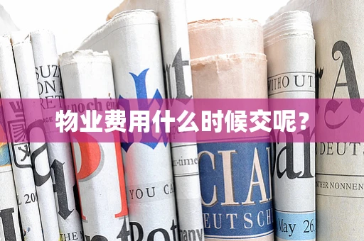 物业费用什么时候交呢？