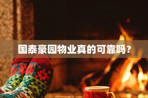 国泰豪园物业真的可靠吗？