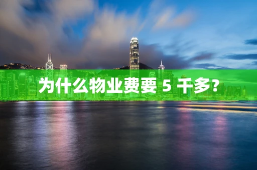 为什么物业费要 5 千多？