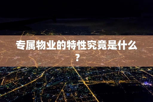 专属物业的特性究竟是什么？