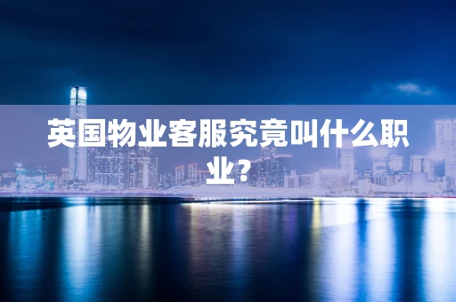 英国物业客服究竟叫什么职业？