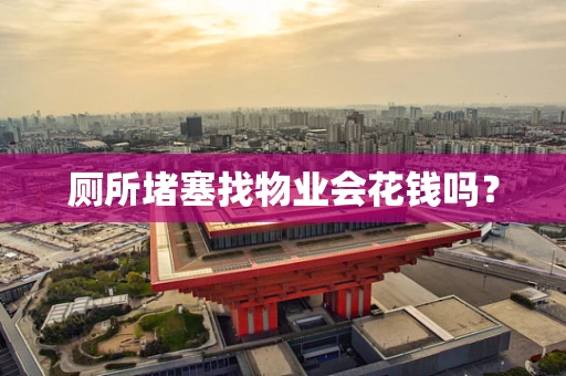 厕所堵塞找物业会花钱吗？