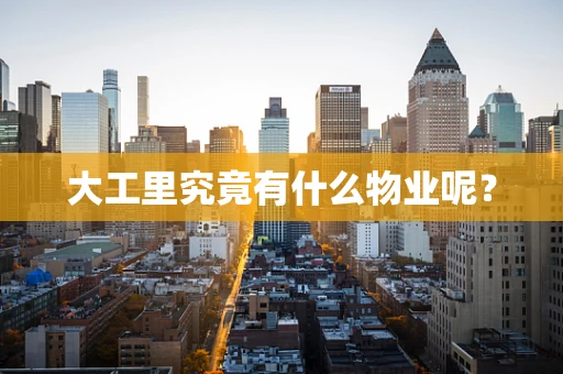 大工里究竟有什么物业呢？