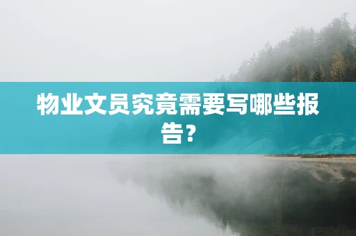 物业文员究竟需要写哪些报告？