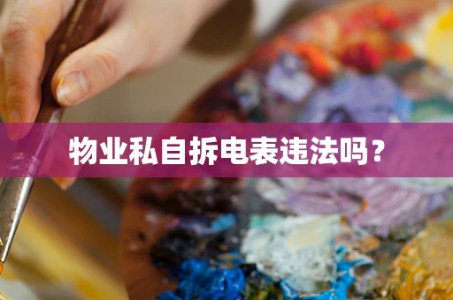 物业私自拆电表违法吗？