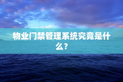 物业门禁管理系统究竟是什么？