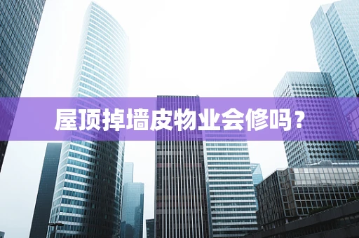 屋顶掉墙皮物业会修吗？