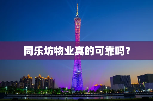 同乐坊物业真的可靠吗？