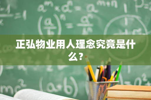 正弘物业用人理念究竟是什么？