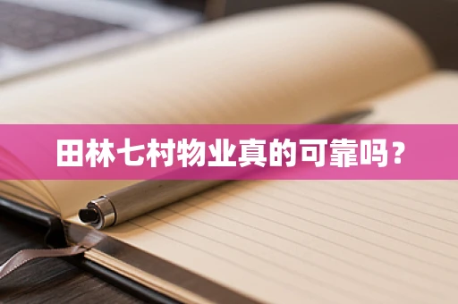田林七村物业真的可靠吗？