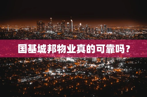 国基城邦物业真的可靠吗？