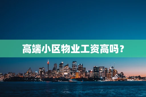 高端小区物业工资高吗？