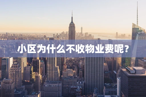 小区为什么不收物业费呢？