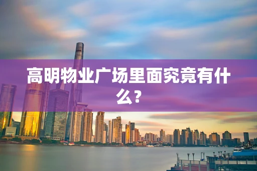 高明物业广场里面究竟有什么？