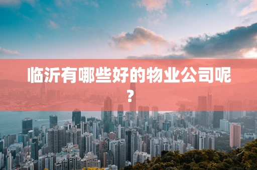 临沂有哪些好的物业公司呢？