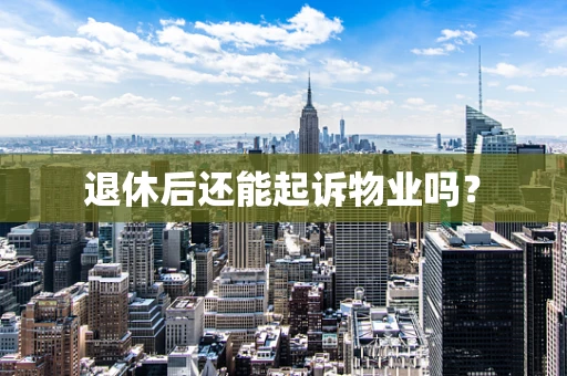 退休后还能起诉物业吗？