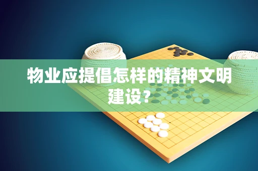物业应提倡怎样的精神文明建设？