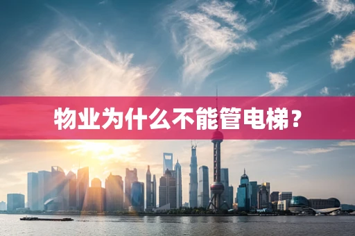 物业为什么不能管电梯？