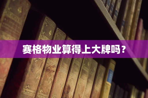 赛格物业算得上大牌吗？