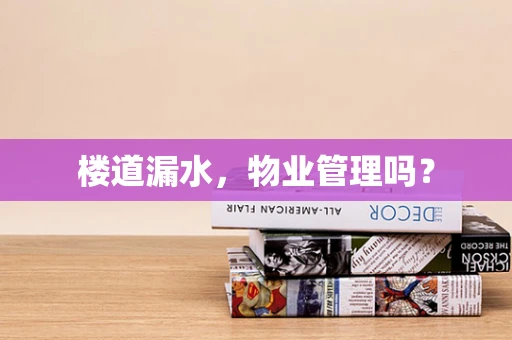 楼道漏水，物业管理吗？