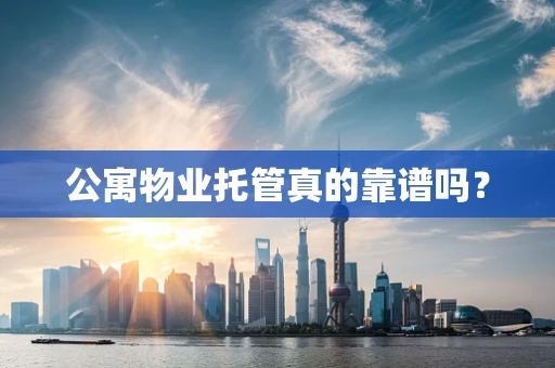 公寓物业托管真的靠谱吗？