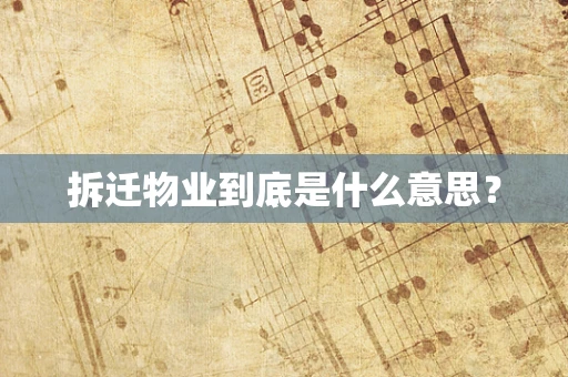拆迁物业到底是什么意思？